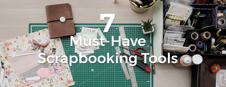 7 Must-Have Scrapbooking Tools –