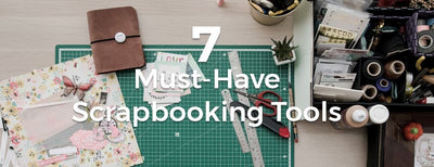 7 Must-Have Scrapbooking Tools