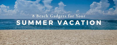 8 of the Best Beach Gadgets for Your Summer Vacation