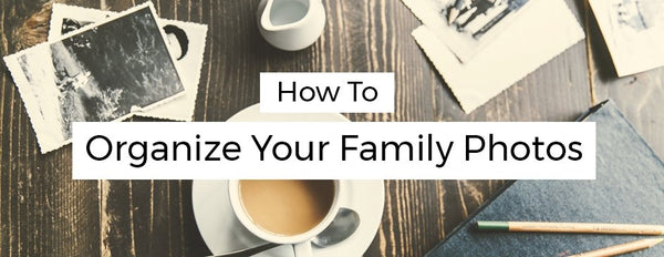 How to Organize Your Family Photos - PictureKeeper.com