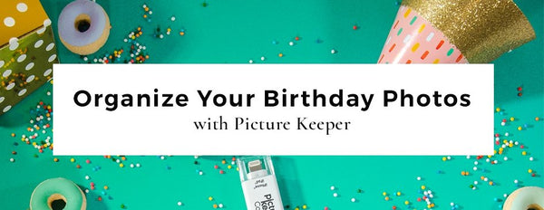 Organize Your Birthday Photos with Picture Keeper - PictureKeeper.com