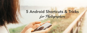 5 Android Shortcuts and Tricks for Photographers - PictureKeeper.com