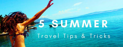 5 Summer Travel Tips and Tricks