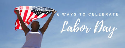 5 Ways to Celebrate Labor Day This Year
