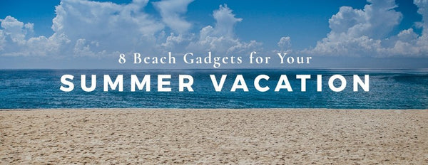 8 of the Best Beach Gadgets for Your Summer Vacation - PictureKeeper.com