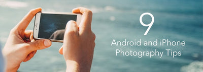 9 Android and iPhone Photography Tips