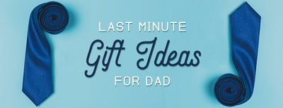 Last Minute Gift Ideas for Dad