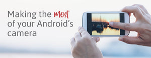 Making the Most of Your Android’s Camera - PictureKeeper.com