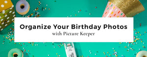 Organize Your Birthday Photos with Picture Keeper - PictureKeeper.com
