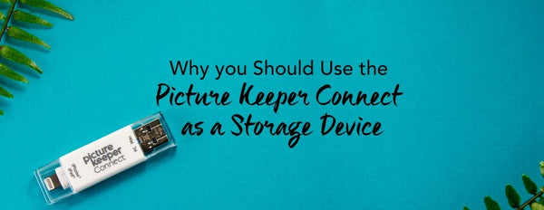 Why you Should Use the Picture Keeper Connect as a Storage Device - PictureKeeper.com